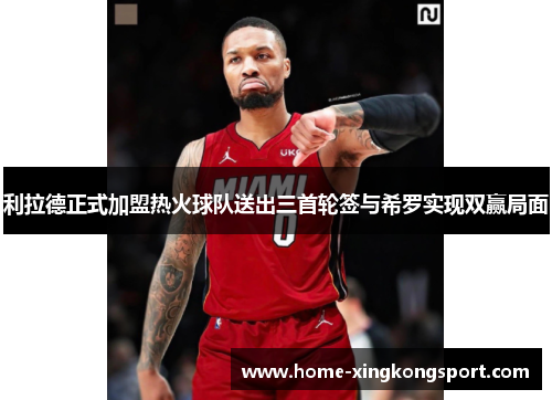 利拉德正式加盟热火球队送出三首轮签与希罗实现双赢局面